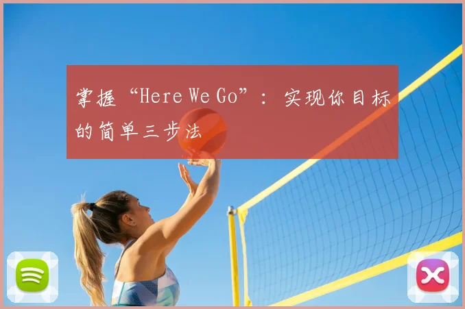 掌握“Here We Go”:实现你目标的简单三步法