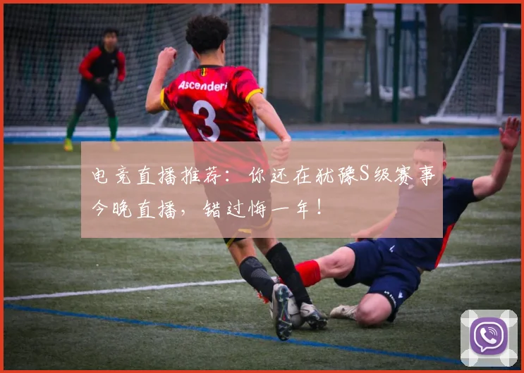 电竞直播推荐:你还在犹豫S级赛事今晚直播,错过悔一年!