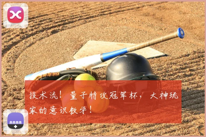 技术流!量子特攻冠军杯,大神玩家的意识教学!