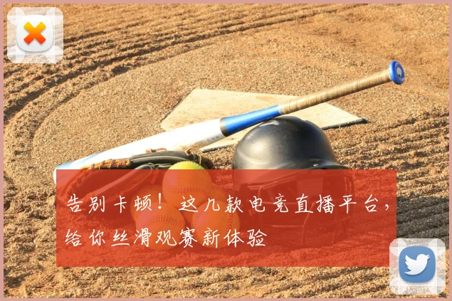 告别卡顿!这几款电竞直播平台,给你丝滑观赛新体验
