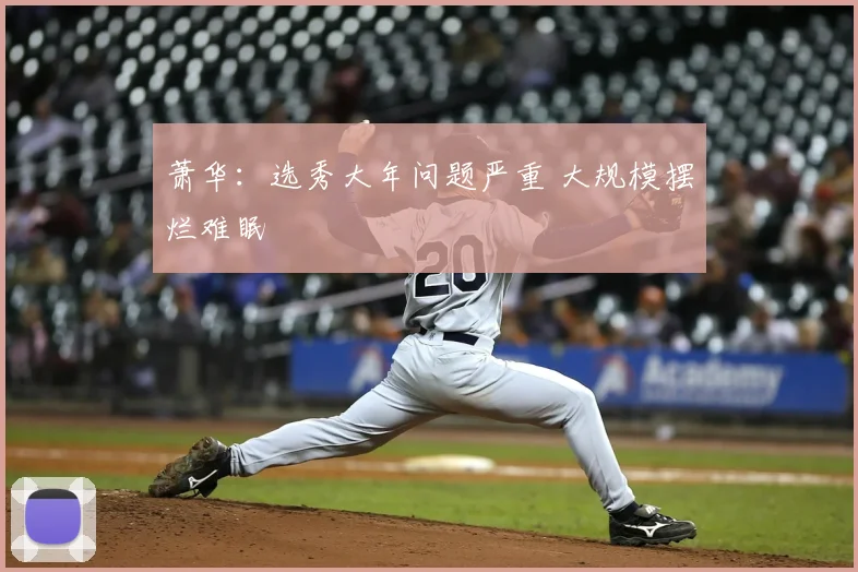 萧华:选秀大年问题严重 大规模摆烂难眠