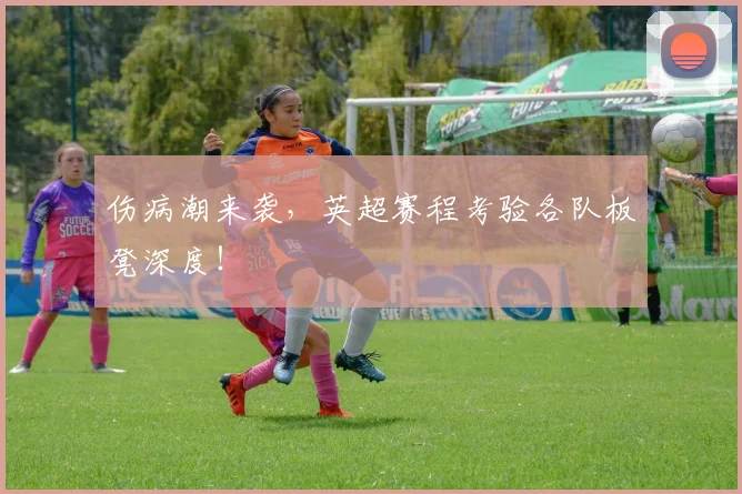 伤病潮来袭,英超赛程考验各队板凳深度!
